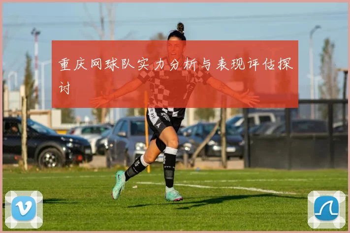 重庆网球队实力分析与表现评估探讨