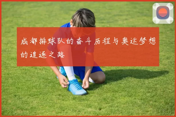 成都排球队的奋斗历程与奥运梦想的追逐之路