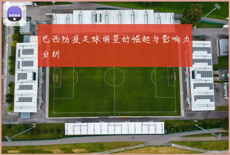 巴西防疫足球明星的崛起与影响力分析