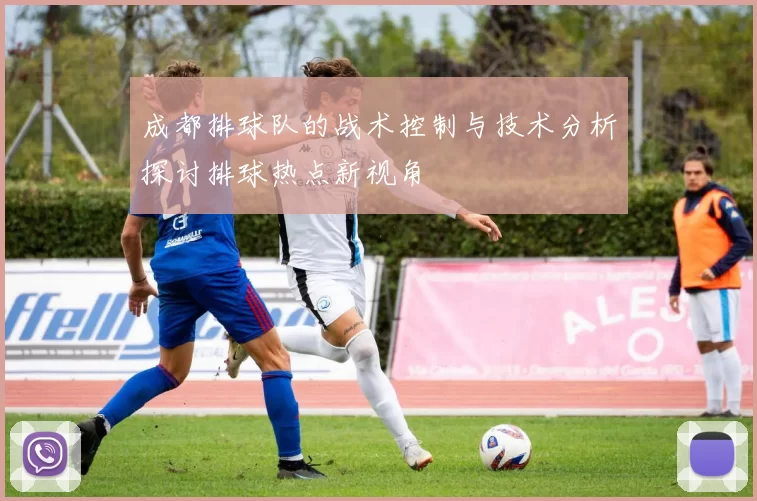 成都排球队的战术控制与技术分析探讨排球热点新视角