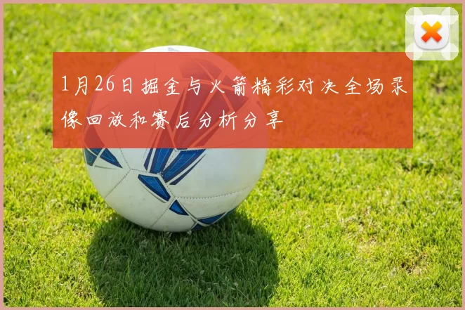 1月26日掘金与火箭精彩对决全场录像回放和赛后分析分享