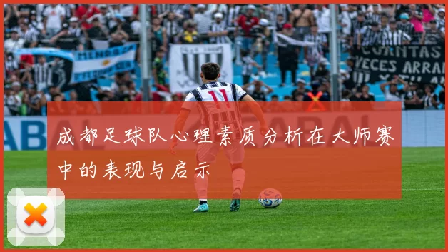 成都足球队心理素质分析在大师赛中的表现与启示